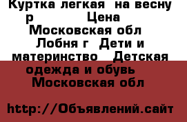 Куртка легкая (на весну) р. 76-80  › Цена ­ 300 - Московская обл., Лобня г. Дети и материнство » Детская одежда и обувь   . Московская обл.